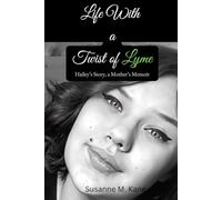 Life With a Twist of Lyme: Hailey's Story, A Mother's Memoir