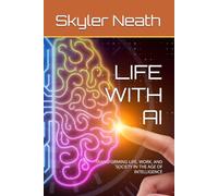 LIFE WITH AI: TRANSFORMING LIFE, WORK, AND SOCIETY IN THE AGE OF INTELLIGENCE