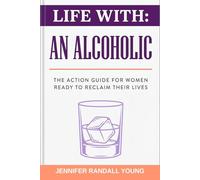 Life With: An Alcoholic: The Action Guide for Women Ready to Reclaim Their Lives