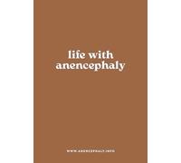Life with Anencephaly: A guide for when you learn your baby has anencephaly, and their life is expected to be brief.