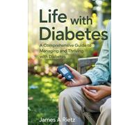 Life with Diabetes: A Comprehensive Guide to Managing and Thriving with Diabetes