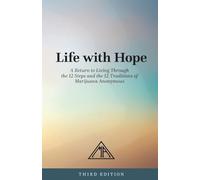 Life with Hope: A Return to Living Through the 12 Steps and 12 Traditions of Marijuana Anonymous