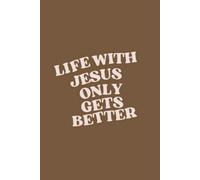 Life With Jesus Only Gets Better: Journal For Women (Spirituality, Worthy Self-Love, Brainstorming, To-Do & Heartfelt Journaling for Women)