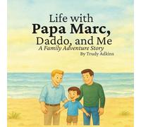 Life with Papa Marc, Daddo, and Me: A Family Adventure Story