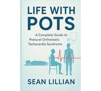 Life with POTS: A Complete Guide to Postural Orthostatic Tachycardia Syndrome