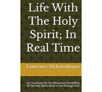 Life With The Holy Spirit; In Real Time: Are You Ready For The Miraculous Possibilities Of The Holy Spirit’s Work In And Through You?