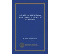 Life with the Thirty-fourth Mass. Infantry in the War of the Rebellion
