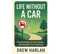 Life Without a Car: Practical Ways to Save Money and Simplify Your Commute