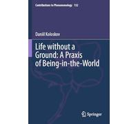 Life without a Ground: A Praxis of Being-in-the-World (Contributions to Phenomenology)