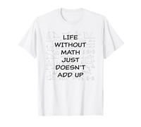 Life Without Math Just Doesn'T Add Up - Funny Teacher Pun Camiseta