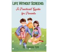 Life Without Screens: A Practical Guide for Parents