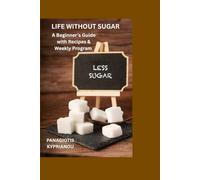 LIFE WITHOUT SUGAR: Healthy habits to break free from sugar and live a more balance life