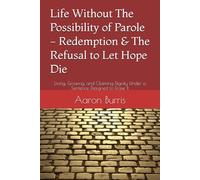 Life Without The Possibility of Parole - Redemption & The Refusal to Let Hope Die: Living, Growing, and Claiming Dignity Under a Sentence Designed to Erase It