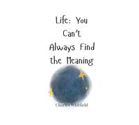Life: You Can’t Always Find the Meaning