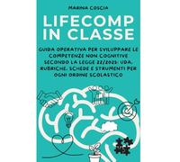 LifeComp in Classe: Guida operativa per sviluppare le competenze non cognitive secondo la Legge 22/2025: UDA, rubriche, schede e strumenti per ogni ordine scolastico
