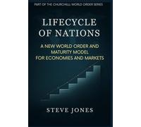 Lifecycle of Nations: A New World Order and Maturity Model for Economies and Markets: A New World Order and Maturity Model for Economies and Markets ... Economics and Todays Geo-Politics Book 3)