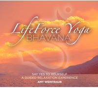 LifeForce Yoga Bhavana: Say Yes to Yourself - A Guided Relaxation Experience with Amy Weintraub