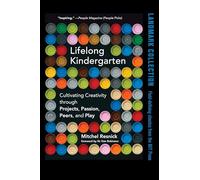 Lifelong Kindergarten: Cultivating Creativity through Projects, Passion, Peers, and Play