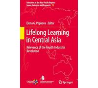 Lifelong Learning in Central Asia: Relevance of the Fourth Industrial Revolution: 72 (Education in the Asia-Pacific Region: Issues, Concerns and Prospects)