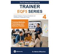 Lifelong Learning Trainer - CyQF/EQF Level 5 Student Textbook, Practical Handbook and Certification Preparation Guide: Volume 4 Training Methods, Techniques and Delivery Practice
