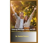 Lifelong Marriage, Love, and Sex: A Biblical And Scientific Guide To Healthy Marital Intimacy (Faith and Family: A Holistic Approach to Building Strong Homes)