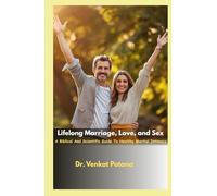 Lifelong Marriage, Love, and Sex: A Biblical And Scientific Guide To Healthy Marital Intimacy (Faith and Family: A Holistic Approach to Building Strong Homes)