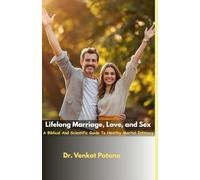 Lifelong Marriage, Love, and Sex: A Biblical And Scientific Guide To Healthy Marital Intimacy (Faith and Family: A Holistic Approach to Building Strong Homes)