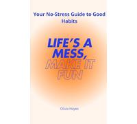 LIFE'S A MESS, MAKE IT FUN: Your No-Stress Guide to Good Habits