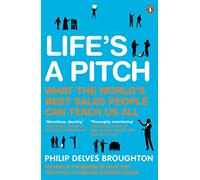 Lifes A Pitch: What the World's Best Sales People Can Teach Us All