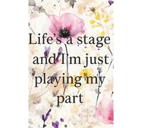 Life's a Stage: Playing My Part Journal: A Lined Notebook for Aspiring Performers to Reflect on Life's Roles, Capture Inspiration & Document Their ... Drama Students, Actors, and Creative Souls