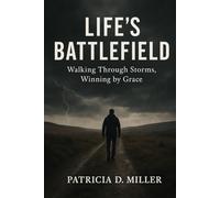 Life's Battlefield: Walking Through Storms, Winning by Grace