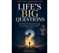 Life's Big Questions: 50 Thought-Provoking Questions About Meaning, Happiness, Purpose, Love, Death & What It Means to Be Human