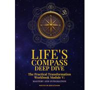 Life's Compass: Deep Dive: The Practical Transformation Workbook Module V
