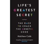 Life's Greatest Secret: The Race to Crack the Genetic Code