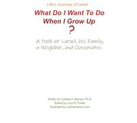 Life's Journeys of Larwil. What Do I Want To Do When I Grow Up? A Peek at Larwil, his Family, a Neighbor, and Classmates