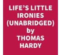 Lifes Little Ironies; A Set Of Tales With Some Colloquial Sketches Ent