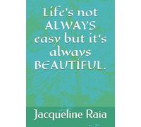 Life's not ALWAYS easy but it's always BEAUTIFUL.