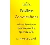 Lifes Positive Conversations: Expressions of the Spirits Growth ... Volume Three of Seven
