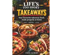 Life's Too Short For Takeaways: Easy Homemade Recipes for Takeaway Favourites
