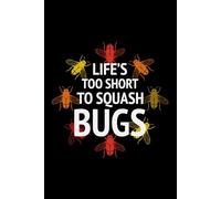 Life's Too Short to Squash Bugs: Bug Insect Collector Journal: Notebook for Bug Lovers, Entomology Notes, Field Observations & Species Tracking - Lined Writing Logbook for Adults & Kids