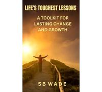 Life's Toughest Lessons: A Toolkit for Lasting Change and Growth