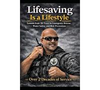 Lifesaving is a Lifestyle: Lessons from 20 Years in Emergency Rescue, Water Safety, Risk Prevention, and Lifesaving Leadership