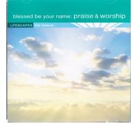 Lifescapes: Blessed Be Your Name : Praise and Worhip / The Believer Series