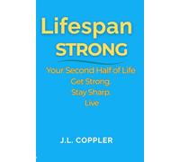 Lifespan Strong: Your Second Half of Life - Get Strong. Stay Sharp. Live