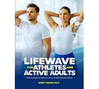 LIFEWAVE FOR ATHLETES AND ACTIVE ADULTS: Patch Strategies to support recovery, strength and joint comfort.