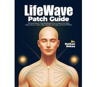 LifeWave Patch Guide: The Patch Manual: Using Phototherapy Power to Support Pain Relief, Energy, Recovery, Detox, Sleep, Immunity, Anti-Aging, and ... Detox, Sleep, Immune Support, Anti-Aging)