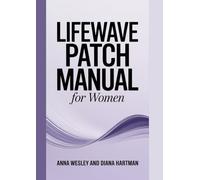 LIFEWAVE PATCH MANUAL FOR WOMEN: The Step-by-Step Guide to Using Phototherapy Patches for Hormonal Balance, Sleep, Energy, Pain Relief, and Anti-Aging