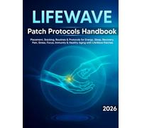 LifeWave Patch Protocols Handbook: Step-by-Step Placement, Stacking, and Daily Routines for Energy, Sleep, Recovery, Pain Comfort, Stress Balance, Focus, Immune Support, and Healthy Aging