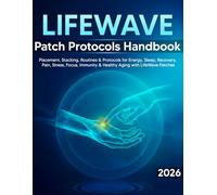 LifeWave Patch Protocols Handbook: Step-by-Step Placement, Stacking, and Daily Routines for Energy, Sleep, Recovery, Pain Comfort, Stress Balance, Focus, Immune Support, and Healthy Aging