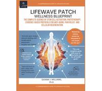 Lifewave Patch Wellness Blueprint: The Complete Science of Stem Cell Activation, Phototherapy, Evidence-Based Protocols for Anti-Aging, Pain Relief, ... Regeneration. (THE PATCH PERFORMANCE SERIES)